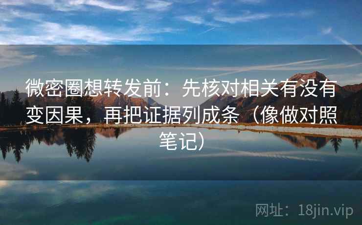微密圈想转发前：先核对相关有没有变因果，再把证据列成条（像做对照笔记）