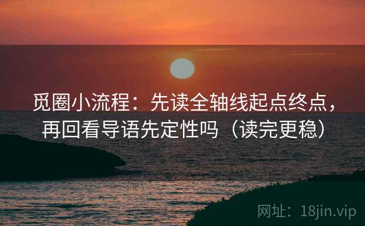 觅圈小流程：先读全轴线起点终点，再回看导语先定性吗（读完更稳）