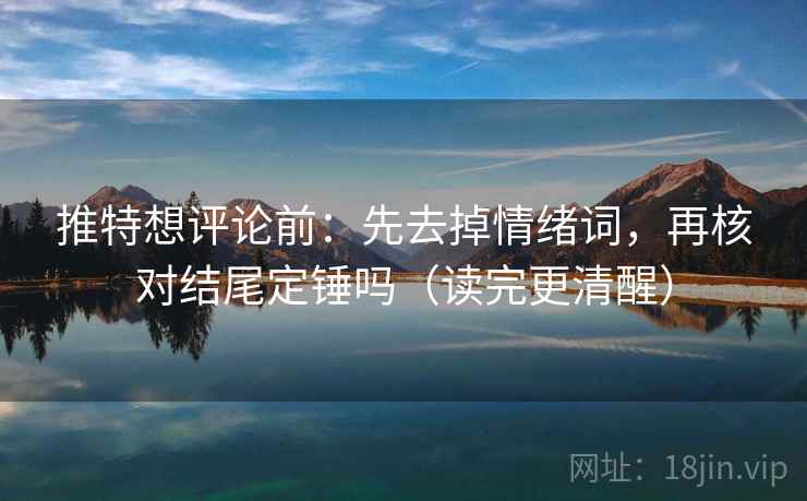 推特想评论前：先去掉情绪词，再核对结尾定锤吗（读完更清醒）