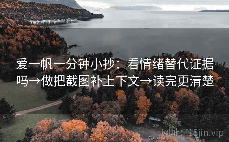 爱一帆一分钟小抄:看情绪替代证据吗→做把截图补上下文→读完更清楚 爱一帆一分钟小抄:看情绪替代证据吗→做把截图补上下文→读完更清楚
